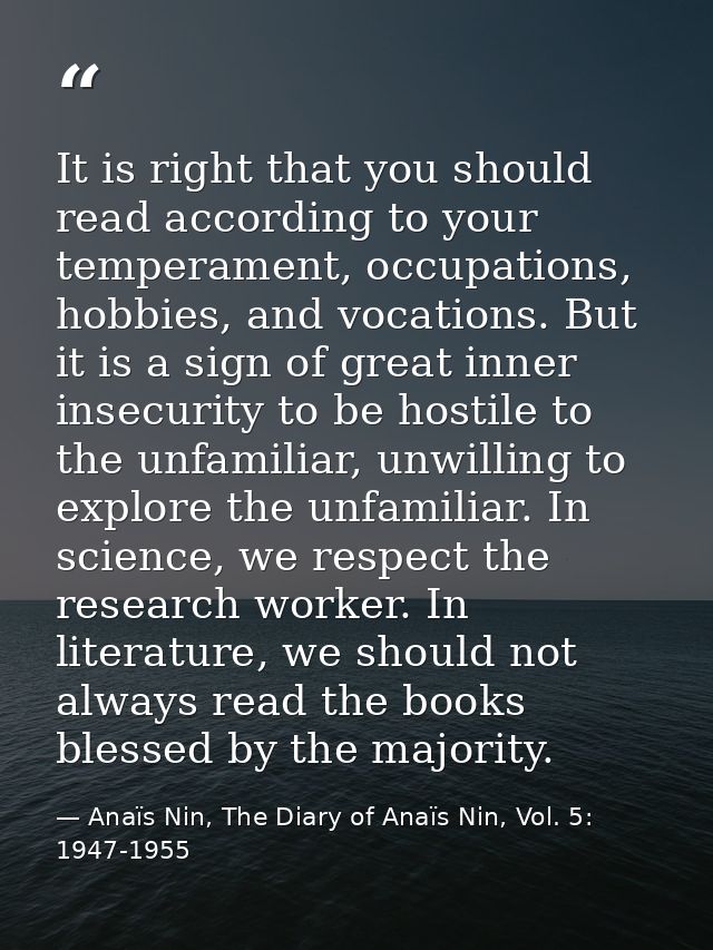 It is right that you should read according to your temperament, occupations, hobbies, and vocations. But it is a sign of — Anaïs Nin, The Diary of Anaïs Nin, Vol. 5: 1947-1955