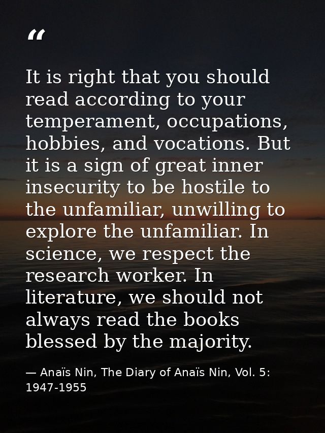 It is right that you should read according to your temperament, occupations, hobbies, and vocations. But it is a sign of — Anaïs Nin, The Diary of Anaïs Nin, Vol. 5: 1947-1955