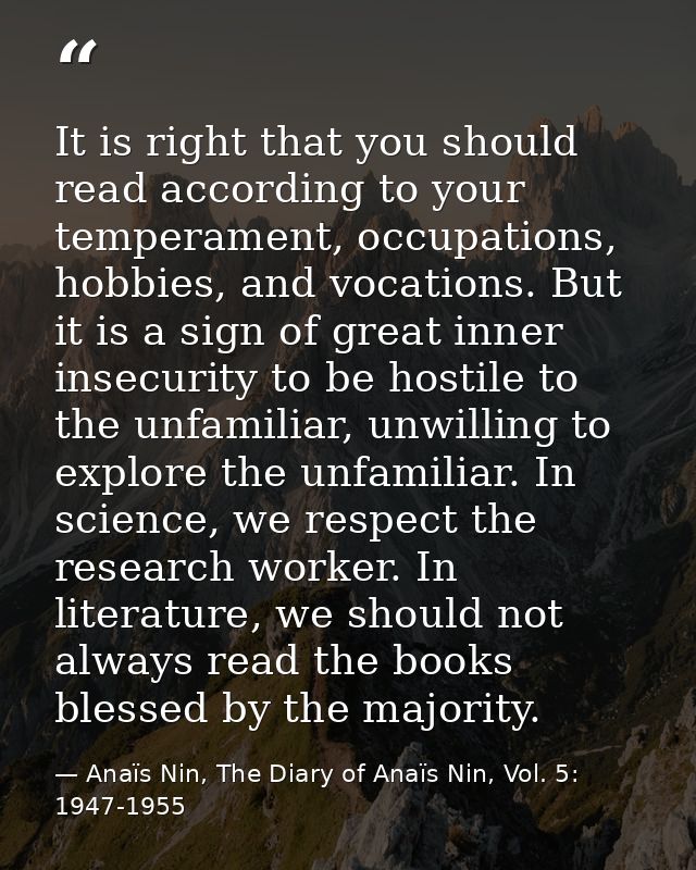 It is right that you should read according to your temperament, occupations, hobbies, and vocations. But it is a sign of — Anaïs Nin, The Diary of Anaïs Nin, Vol. 5: 1947-1955