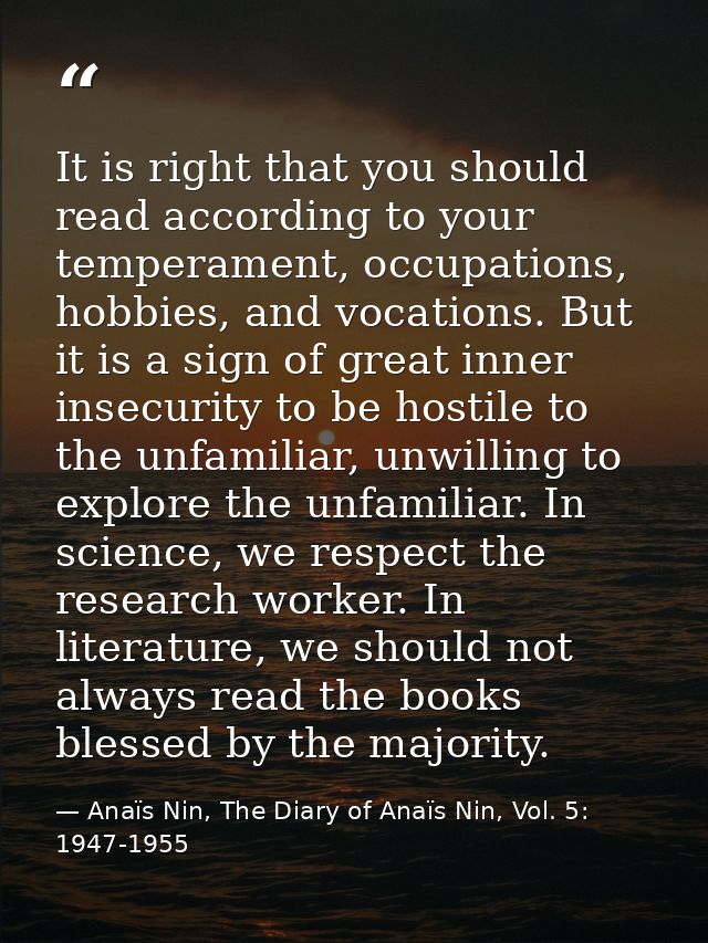 It is right that you should read according to your temperament, occupations, hobbies, and vocations. But it is a sign of — Anaïs Nin, The Diary of Anaïs Nin, Vol. 5: 1947-1955