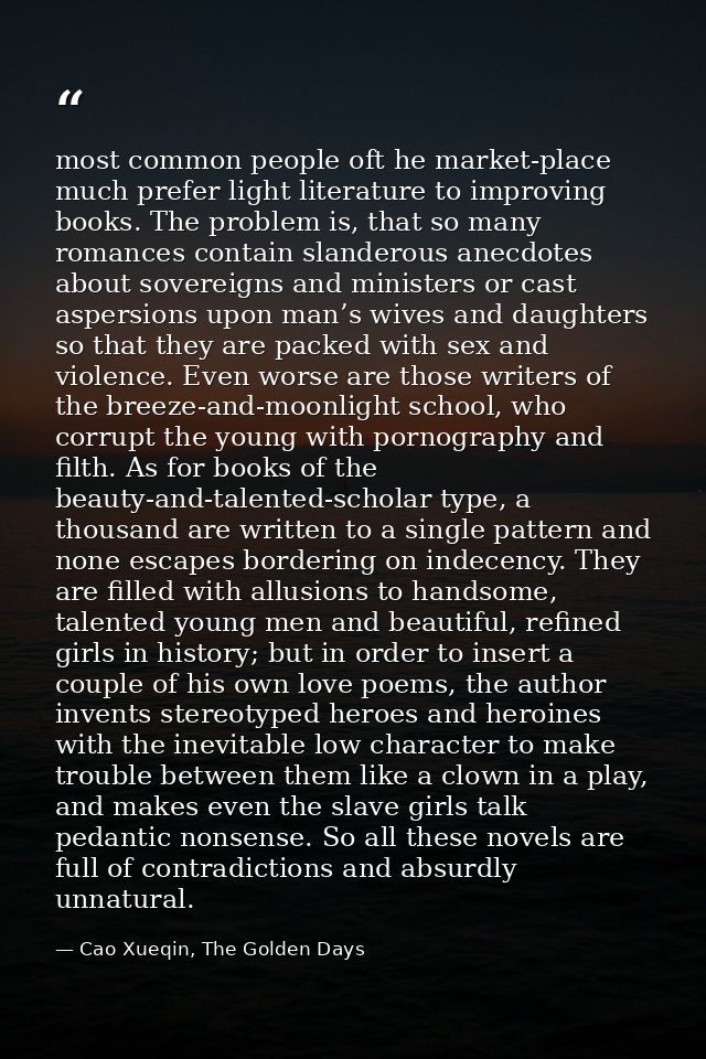 most common people oft he market-place much prefer light literature to improving books. The problem is, that so many rom — Cao Xueqin, The Golden Days