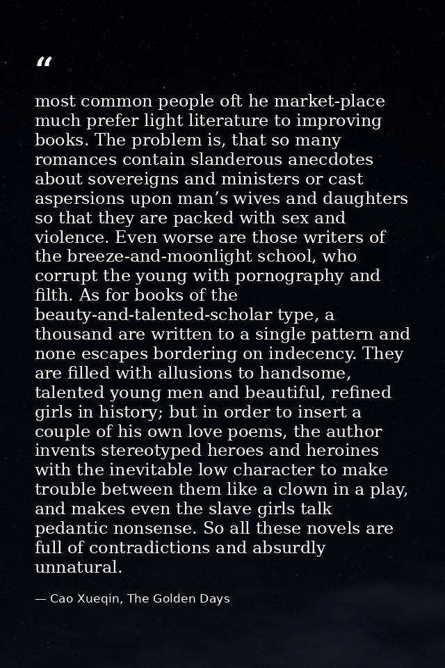 most common people oft he market-place much prefer light literature to improving books. The problem is, that so many rom — Cao Xueqin, The Golden Days