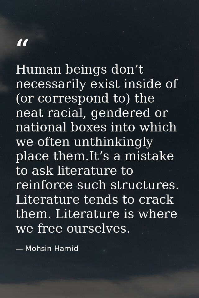 Human beings don’t necessarily exist inside of (or correspond to) the neat racial, gendered or national boxes into which — Mohsin Hamid