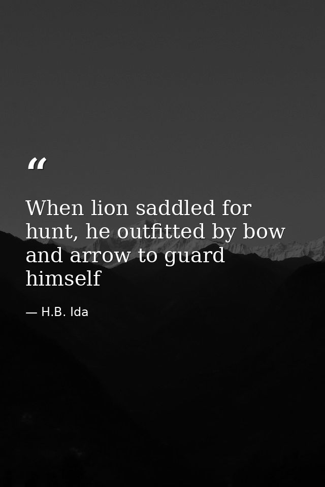 When lion saddled for hunt, he outfitted by bow and arrow to guard himself — H.B. Ida