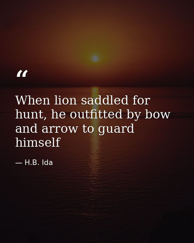 When lion saddled for hunt, he outfitted by bow and arrow to guard himself — H.B. Ida