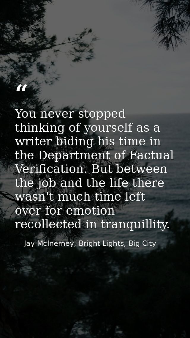 You never stopped thinking of yourself as a writer biding his time in the Department of Factual Verification. But betwee — Jay McInerney, Bright Lights, Big City