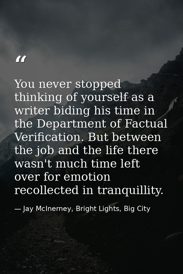 You never stopped thinking of yourself as a writer biding his time in the Department of Factual Verification. But betwee — Jay McInerney, Bright Lights, Big City