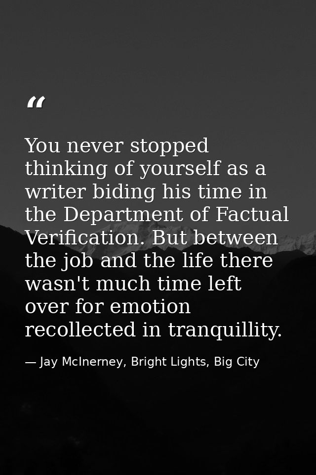 You never stopped thinking of yourself as a writer biding his time in the Department of Factual Verification. But betwee — Jay McInerney, Bright Lights, Big City