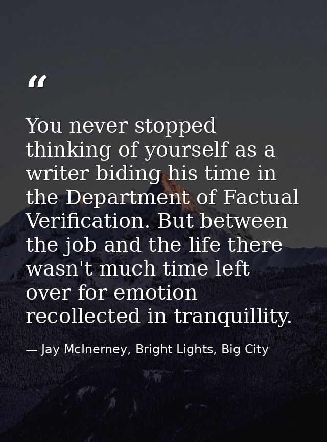You never stopped thinking of yourself as a writer biding his time in the Department of Factual Verification. But betwee — Jay McInerney, Bright Lights, Big City