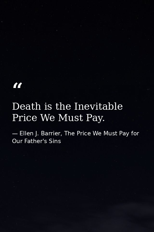 Death is the Inevitable Price We Must Pay. — Ellen J. Barrier, The Price We Must Pay for Our Father's Sins