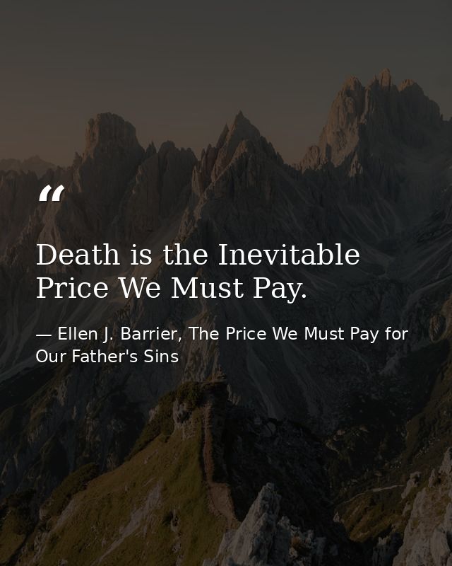 Death is the Inevitable Price We Must Pay. — Ellen J. Barrier, The Price We Must Pay for Our Father's Sins