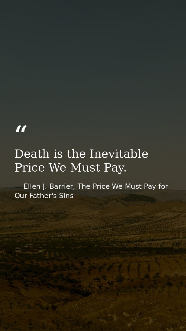 Death is the Inevitable Price We Must Pay. — Ellen J. Barrier, The Price We Must Pay for Our Father's Sins