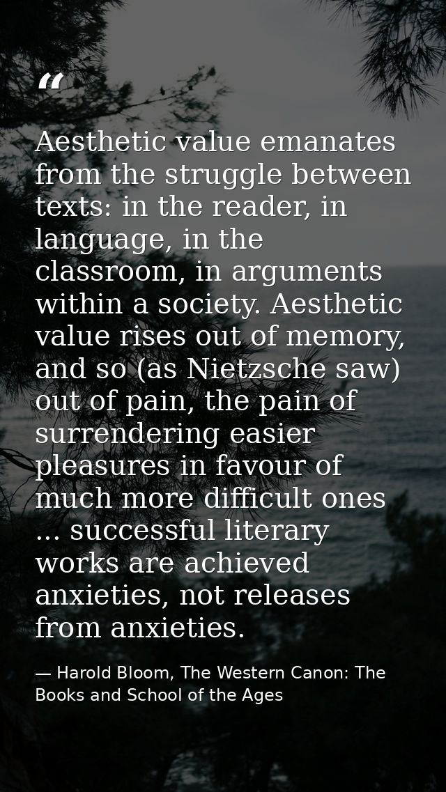 Aesthetic value emanates from the struggle between texts: in the reader, in language, in the classroom, in arguments wit — Harold Bloom, The Western Canon: The Books and School of the Ages
