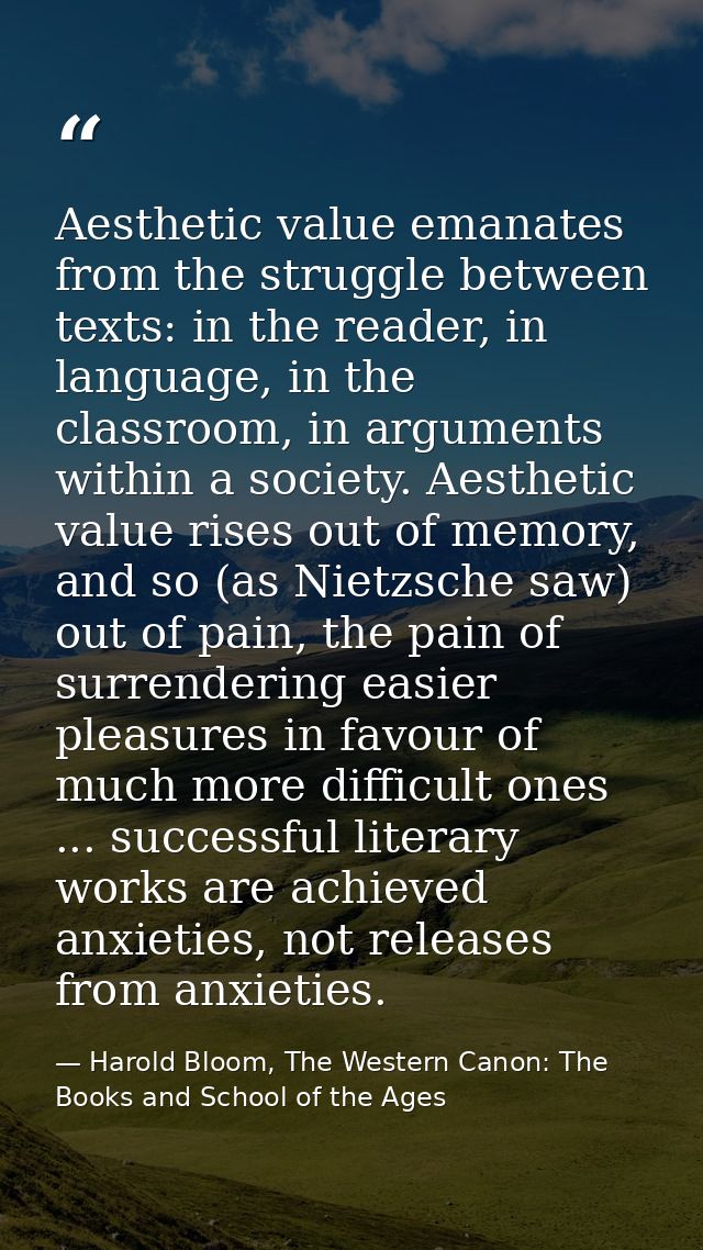 Aesthetic value emanates from the struggle between texts: in the reader, in language, in the classroom, in arguments wit — Harold Bloom, The Western Canon: The Books and School of the Ages