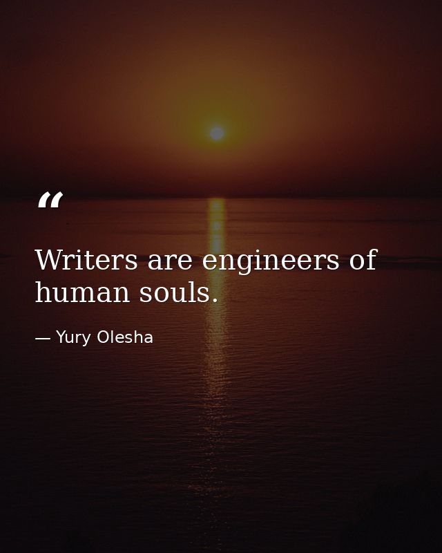 Writers are engineers of human souls. — Yury Olesha