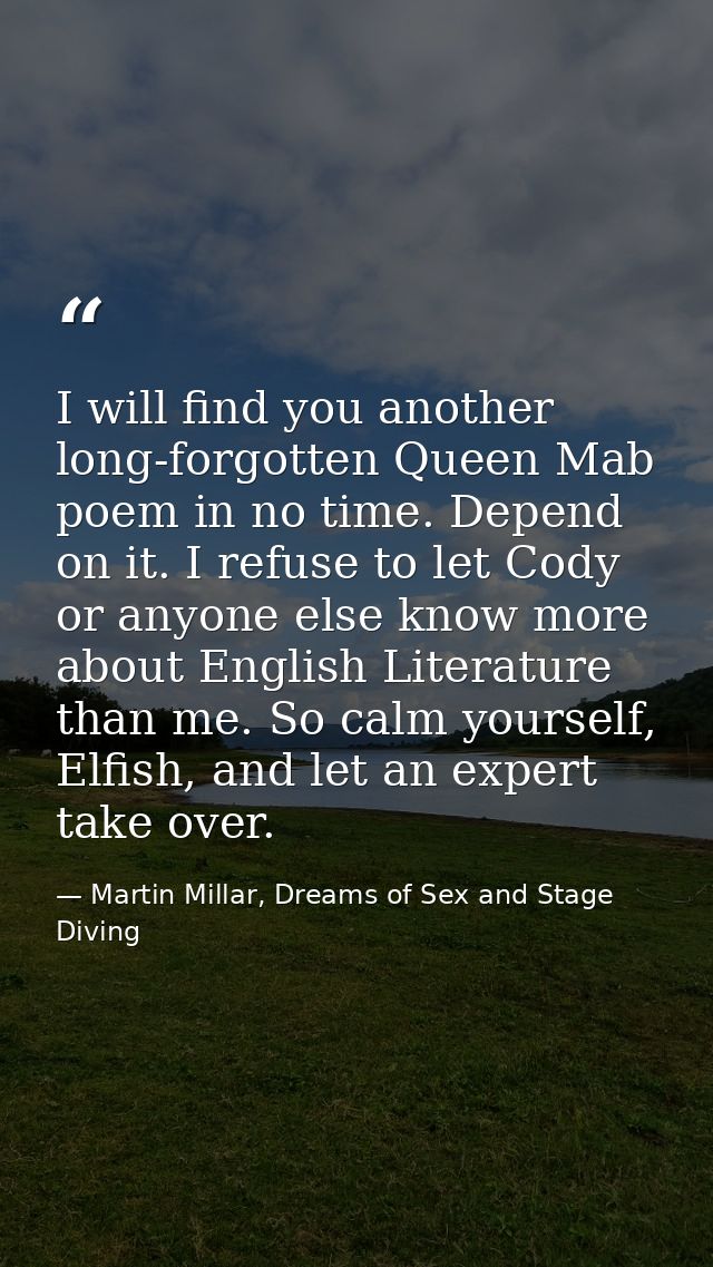 I will find you another long-forgotten Queen Mab poem in no time. Depend on it. I refuse to let Cody or anyone else know — Martin Millar, Dreams of Sex and Stage Diving