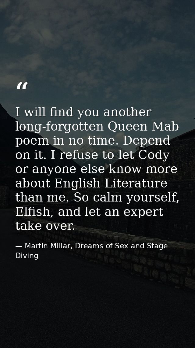I will find you another long-forgotten Queen Mab poem in no time. Depend on it. I refuse to let Cody or anyone else know — Martin Millar, Dreams of Sex and Stage Diving