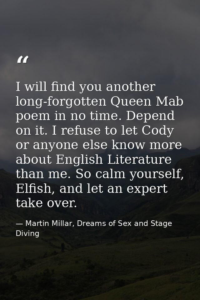 I will find you another long-forgotten Queen Mab poem in no time. Depend on it. I refuse to let Cody or anyone else know — Martin Millar, Dreams of Sex and Stage Diving