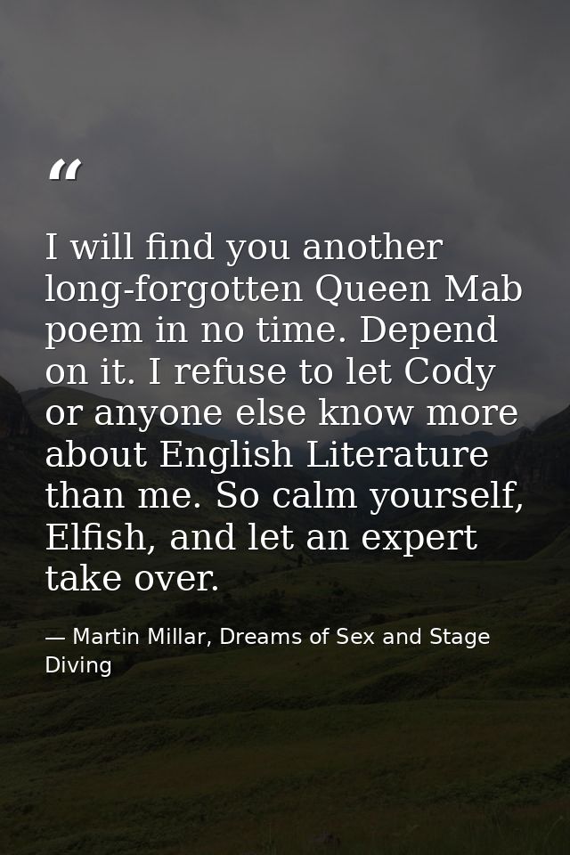 I will find you another long-forgotten Queen Mab poem in no time. Depend on it. I refuse to let Cody or anyone else know — Martin Millar, Dreams of Sex and Stage Diving