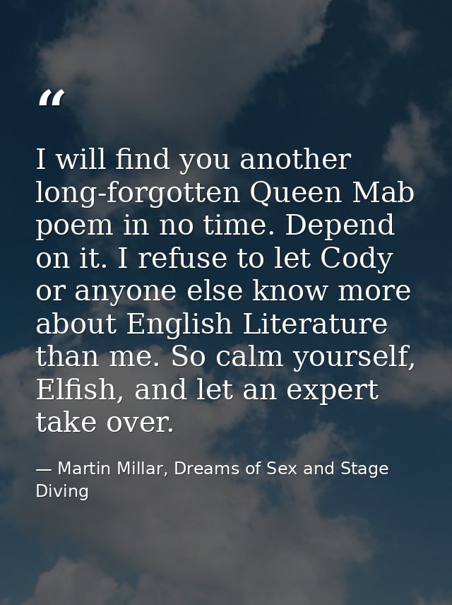 I will find you another long-forgotten Queen Mab poem in no time. Depend on it. I refuse to let Cody or anyone else know — Martin Millar, Dreams of Sex and Stage Diving