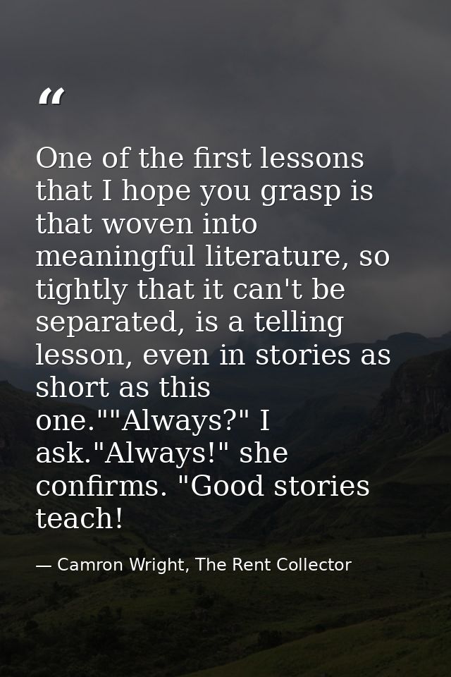 One of the first lessons that I hope you grasp is that woven into meaningful literature, so tightly that it can't be sep — Camron Wright, The Rent Collector