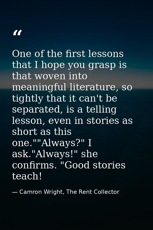 One of the first lessons that I hope you grasp is that woven into meaningful literature, so tightly that it can't be sep — Camron Wright, The Rent Collector