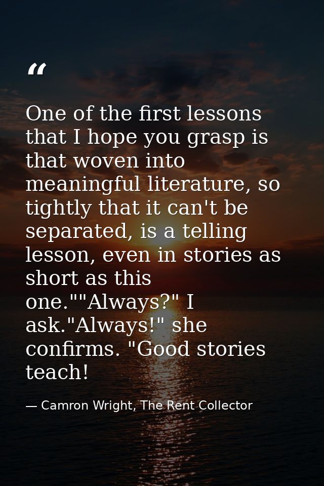 One of the first lessons that I hope you grasp is that woven into meaningful literature, so tightly that it can't be sep — Camron Wright, The Rent Collector