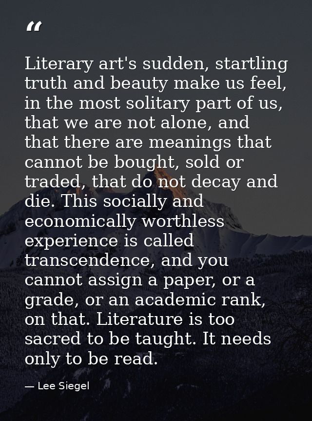 Literary art's sudden, startling truth and beauty make us feel, in the most solitary part of us, that we are not alone,  — Lee Siegel