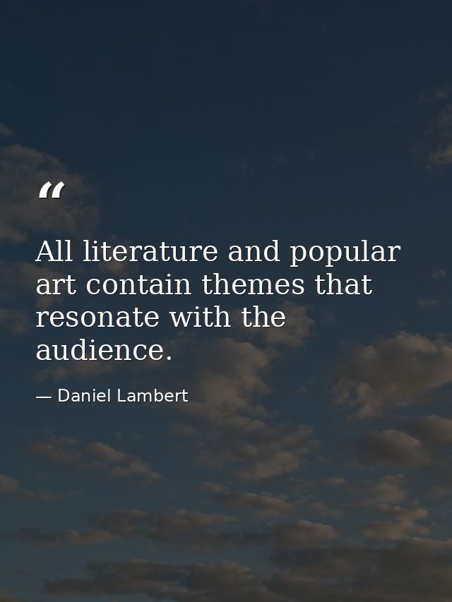 All literature and popular art contain themes that resonate with the audience. — Daniel Lambert