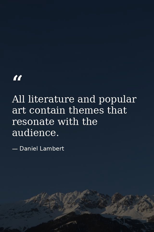 All literature and popular art contain themes that resonate with the audience. — Daniel Lambert