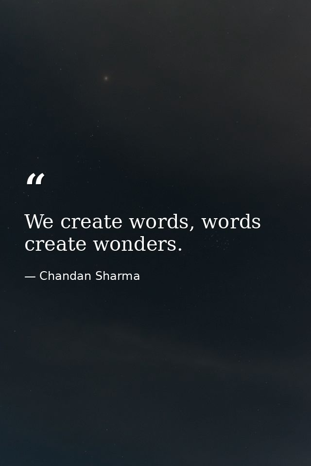 We create words, words create wonders. — Chandan Sharma