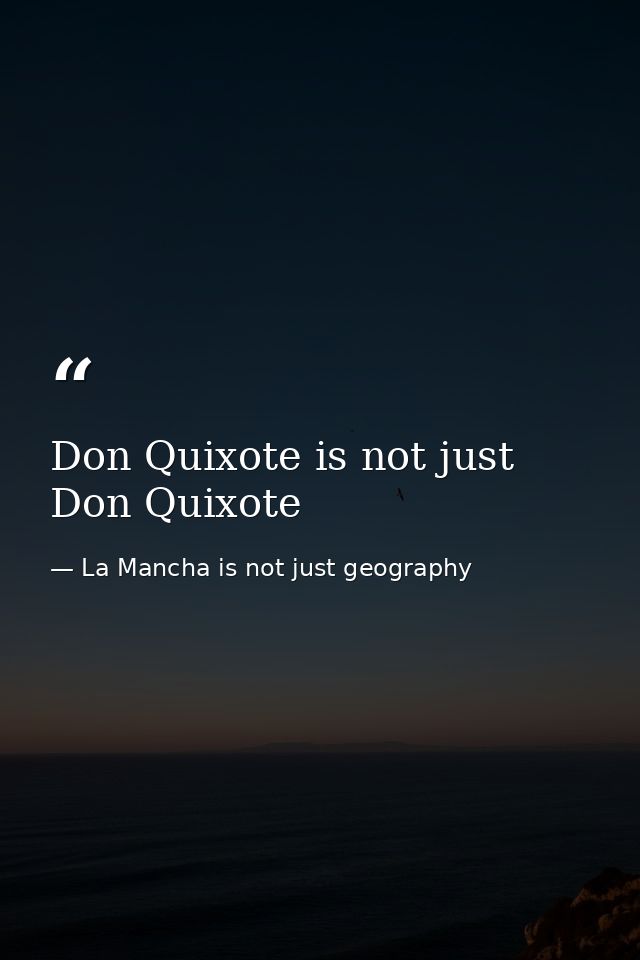 Don Quixote is not just Don Quixote — La Mancha is not just geography