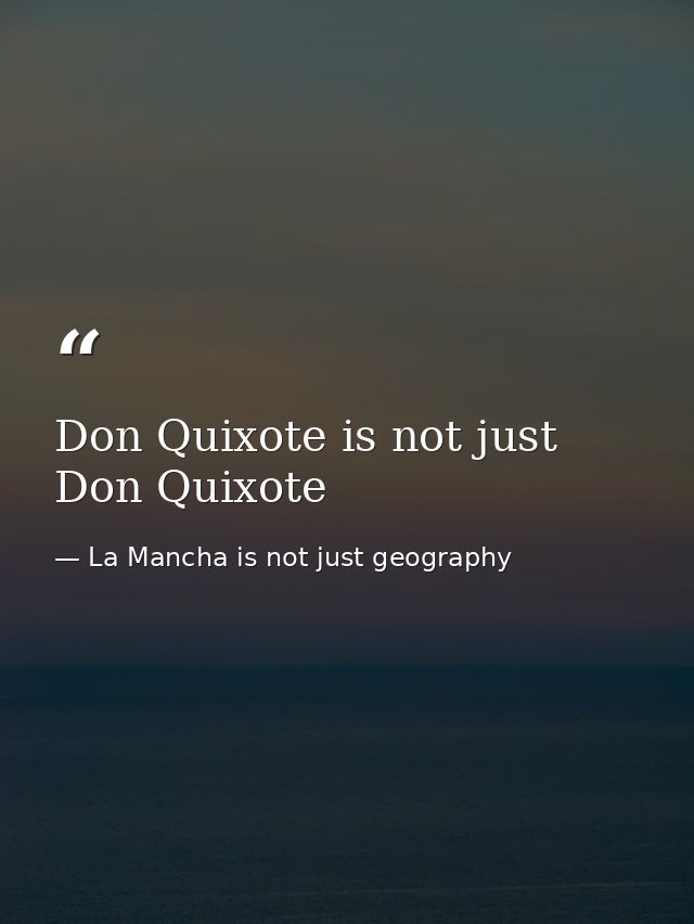 Don Quixote is not just Don Quixote — La Mancha is not just geography