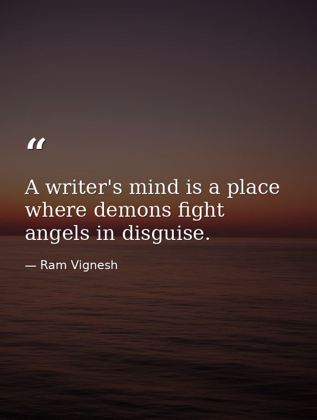 A writer's mind is a place where demons fight angels in disguise. — Ram Vignesh