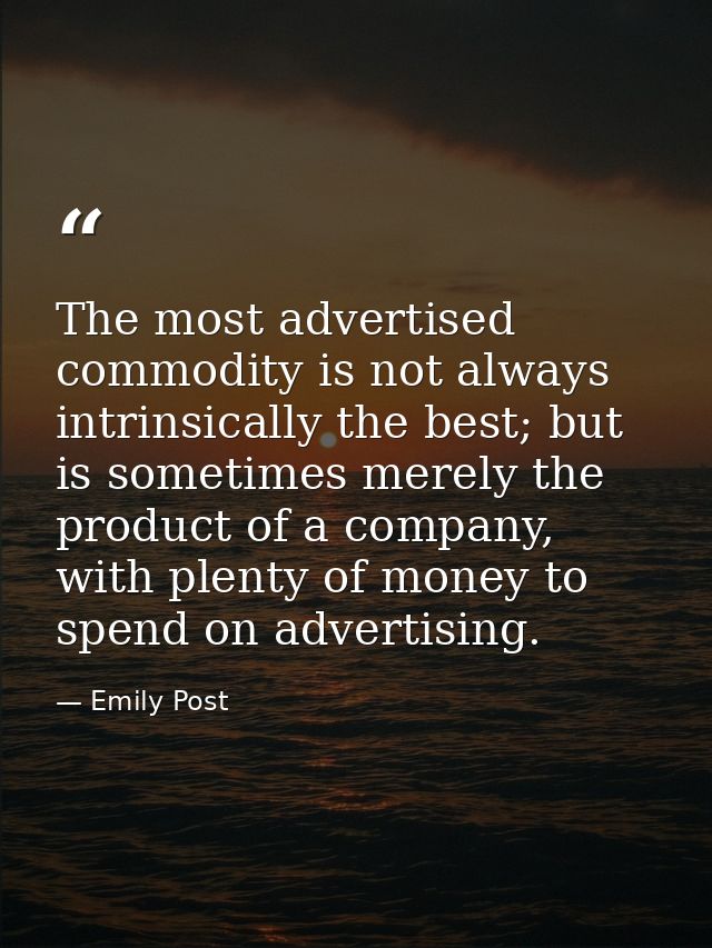 The most advertised commodity is not always intrinsically the best; but is sometimes merely the product of a company, wi — Emily Post