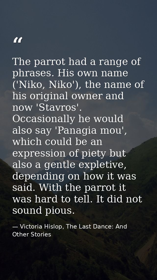 The parrot had a range of phrases. His own name ('Niko, Niko'), the name of his original owner and now 'Stavros'. Occasi — Victoria Hislop, The Last Dance: And Other Stories