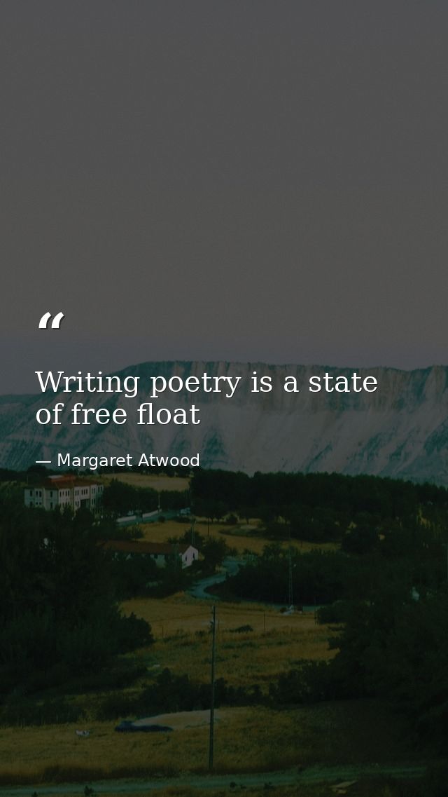 Writing poetry is a state of free float — Margaret Atwood