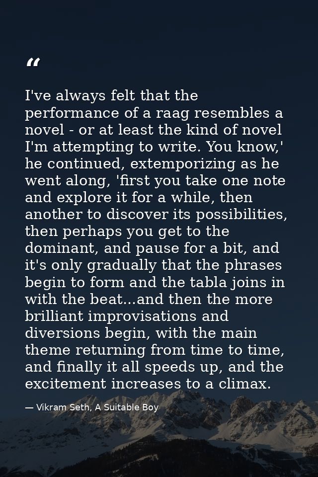 I've always felt that the performance of a raag resembles a novel - or at least the kind of novel I'm attempting to writ — Vikram Seth, A Suitable Boy