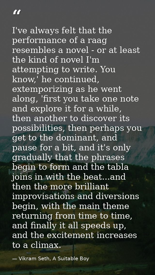 I've always felt that the performance of a raag resembles a novel - or at least the kind of novel I'm attempting to writ — Vikram Seth, A Suitable Boy
