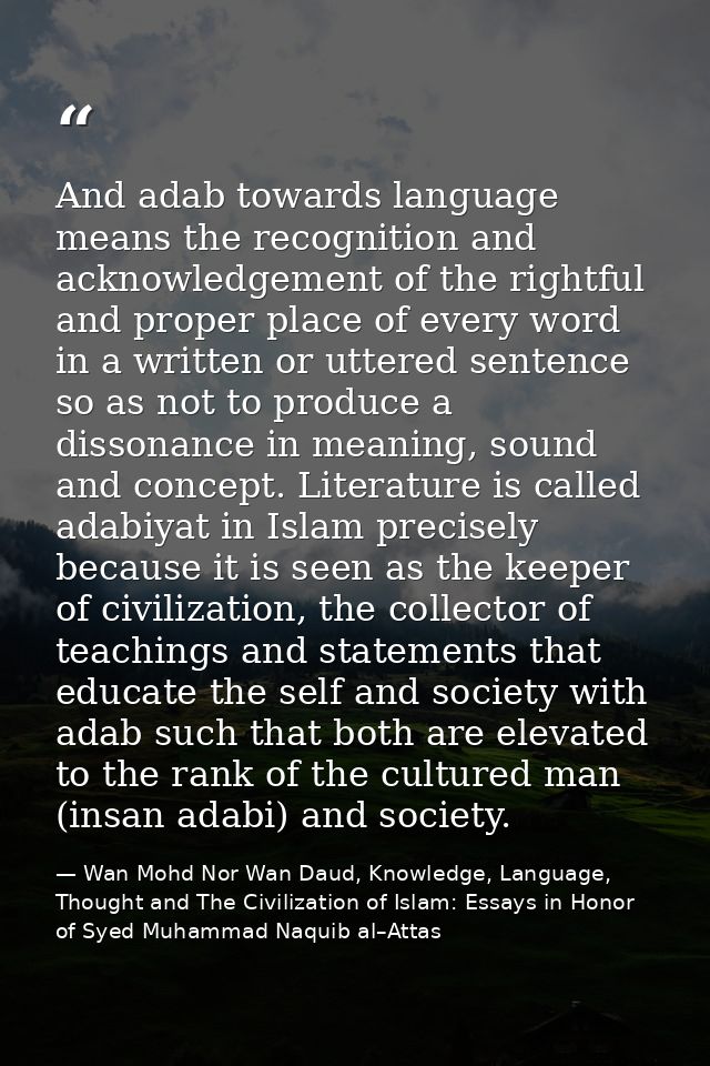And adab towards language means the recognition and acknowledgement of the rightful and proper place of every word in a  — Wan Mohd Nor Wan Daud, Knowledge, Language, Thought and The Civilization of Islam: Essays in Honor of Syed Muhammad Naquib al–Attas