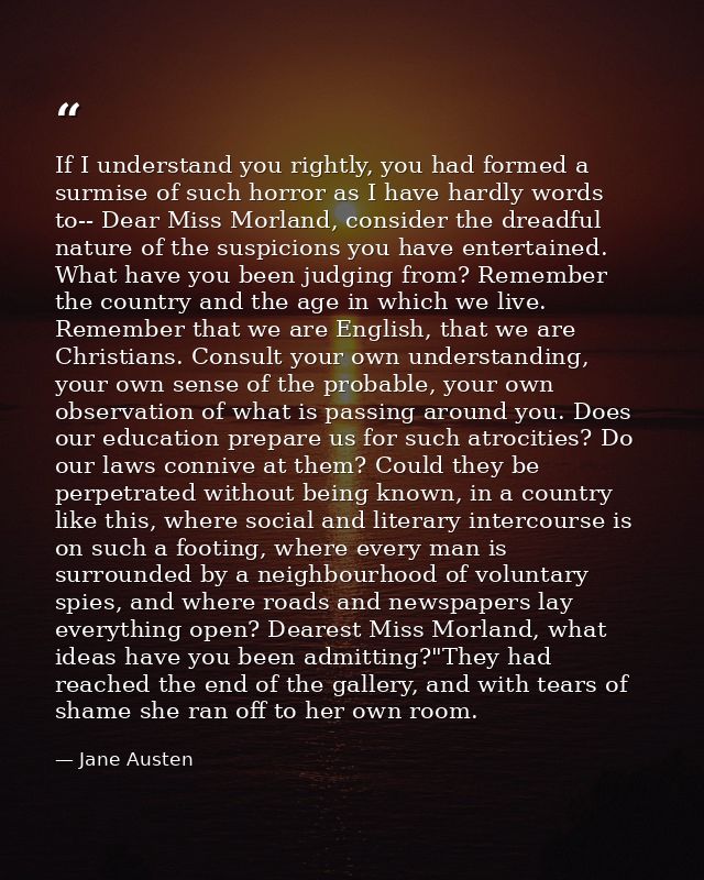If I understand you rightly, you had formed a surmise of such horror as I have hardly words to-- Dear Miss Morland, cons — Jane Austen