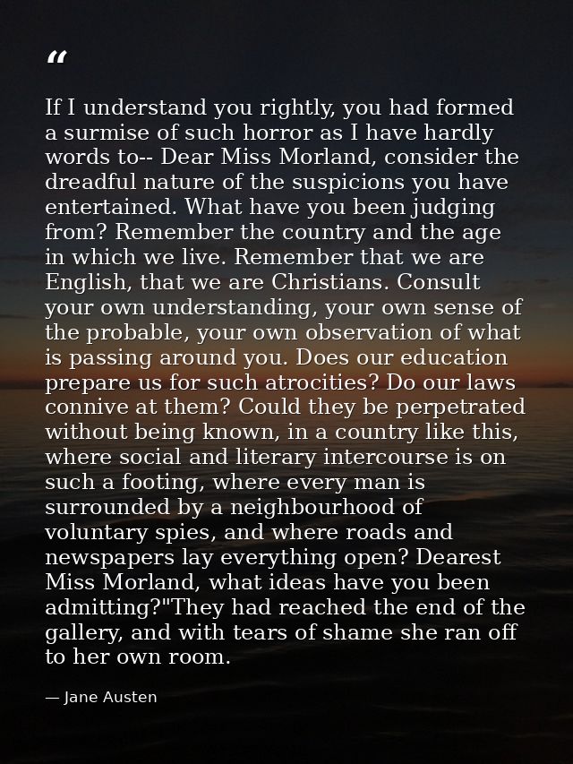 If I understand you rightly, you had formed a surmise of such horror as I have hardly words to-- Dear Miss Morland, cons — Jane Austen