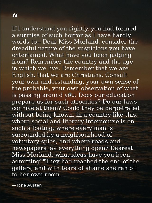 If I understand you rightly, you had formed a surmise of such horror as I have hardly words to-- Dear Miss Morland, cons — Jane Austen
