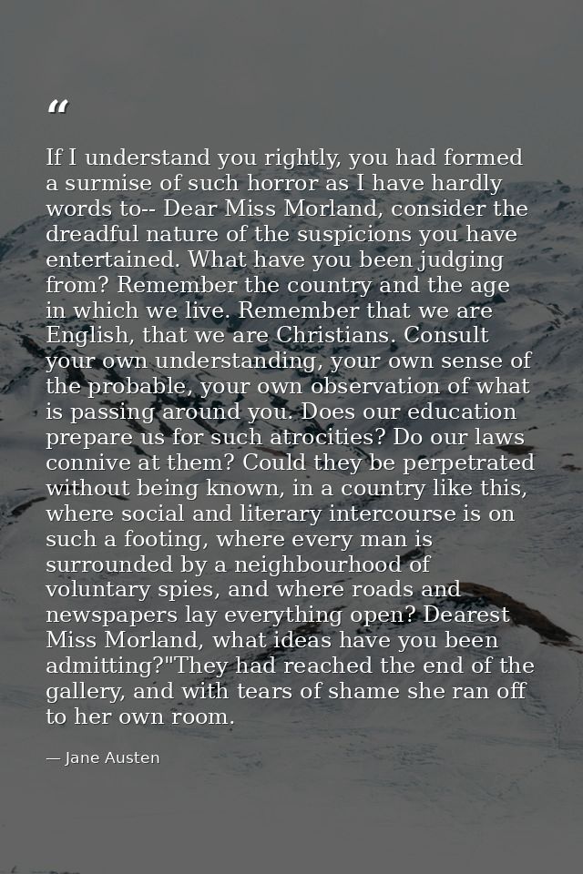 If I understand you rightly, you had formed a surmise of such horror as I have hardly words to-- Dear Miss Morland, cons — Jane Austen