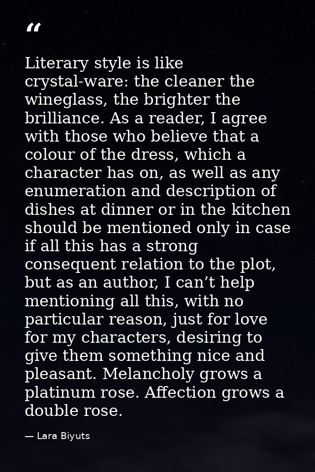 Literary style is like crystal-ware: the cleaner the wineglass, the brighter the brilliance. As a reader, I agree with t — Lara Biyuts