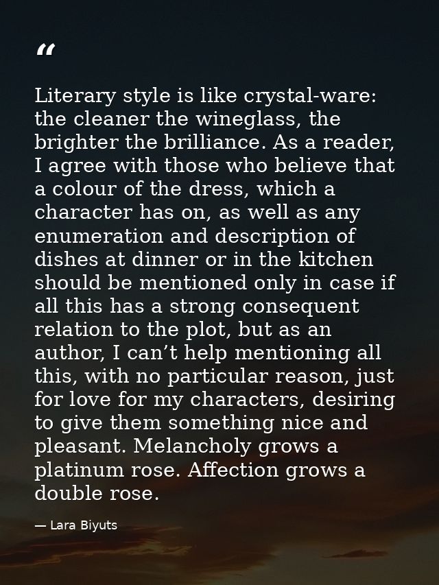 Literary style is like crystal-ware: the cleaner the wineglass, the brighter the brilliance. As a reader, I agree with t — Lara Biyuts