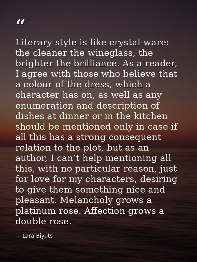 Literary style is like crystal-ware: the cleaner the wineglass, the brighter the brilliance. As a reader, I agree with t — Lara Biyuts