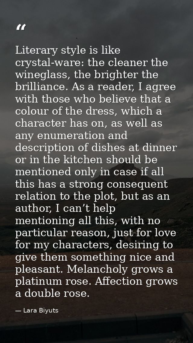 Literary style is like crystal-ware: the cleaner the wineglass, the brighter the brilliance. As a reader, I agree with t — Lara Biyuts