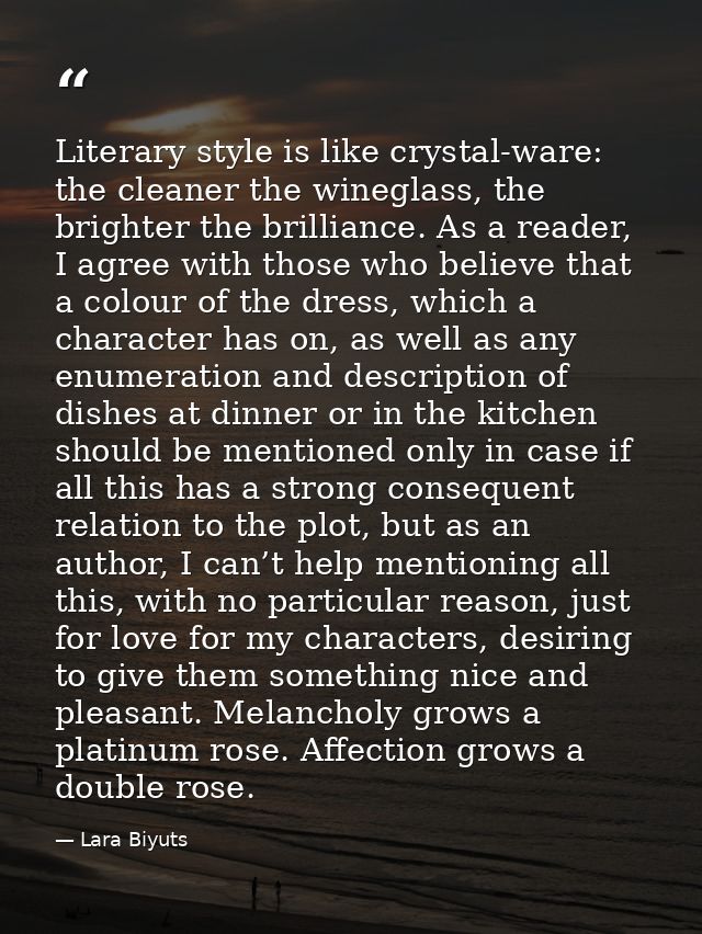 Literary style is like crystal-ware: the cleaner the wineglass, the brighter the brilliance. As a reader, I agree with t — Lara Biyuts
