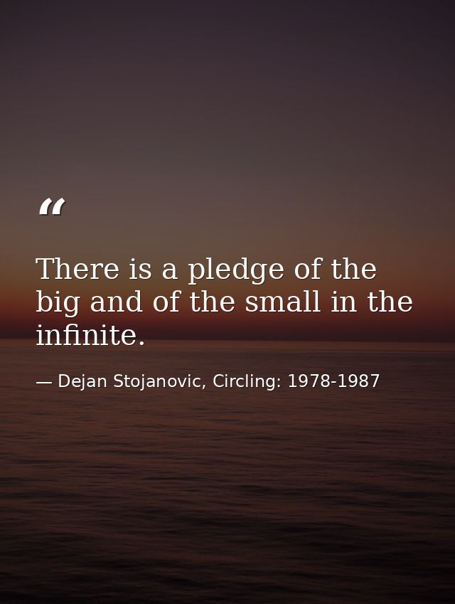 There is a pledge of the big and of the small in the infinite. — Dejan Stojanovic, Circling: 1978-1987